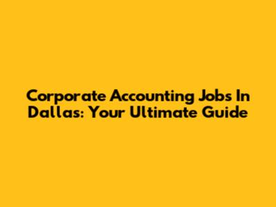 Corporate Accounting Jobs In Dallas: Your Ultimate Guide