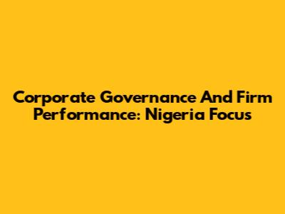 Corporate Governance And Firm Performance: Nigeria Focus