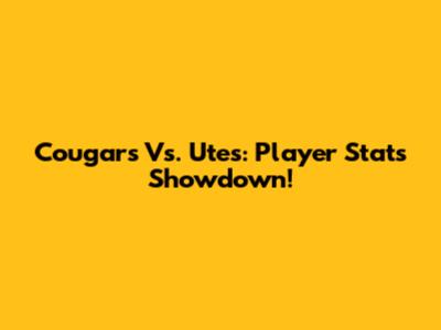 Cougars Vs. Utes: Player Stats Showdown!