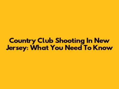 Country Club Shooting In New Jersey: What You Need To Know