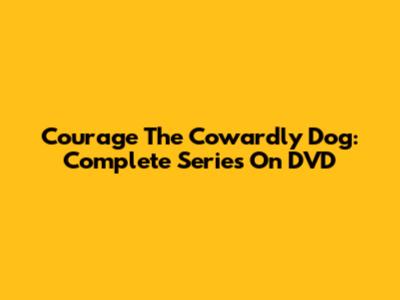 Courage The Cowardly Dog: Complete Series On DVD