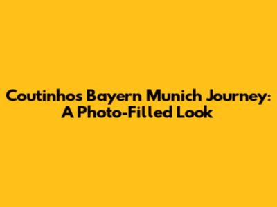 Coutinho's Bayern Munich Journey: A Photo-Filled Look