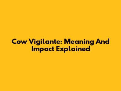 Cow Vigilante: Meaning And Impact Explained