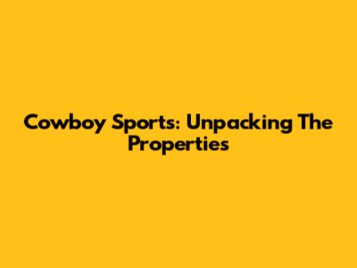 Cowboy Sports: Unpacking The Properties