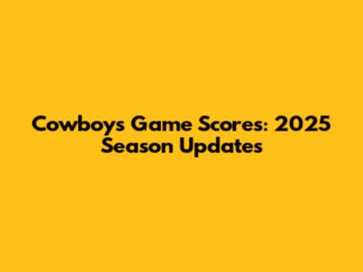 Cowboys Game Scores: 2025 Season Updates