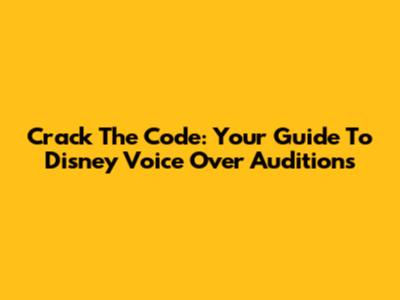 Crack The Code: Your Guide To Disney Voice Over Auditions