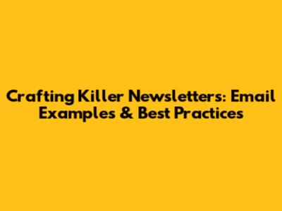 Crafting Killer Newsletters: Email Examples & Best Practices