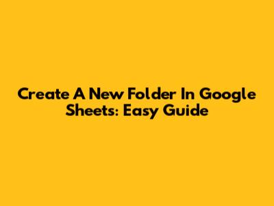Create A New Folder In Google Sheets: Easy Guide