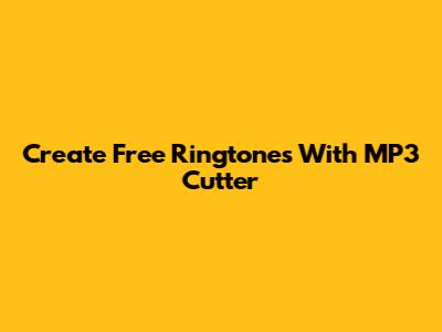 Create Free Ringtones With MP3 Cutter