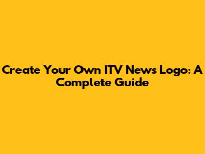 Create Your Own ITV News Logo: A Complete Guide