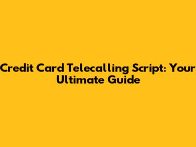 Credit Card Telecalling Script: Your Ultimate Guide