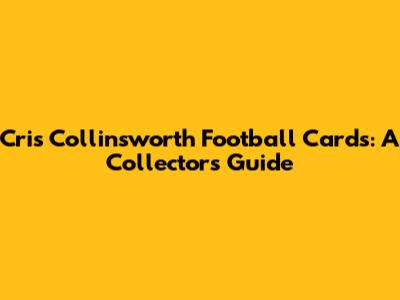 Cris Collinsworth Football Cards: A Collector's Guide