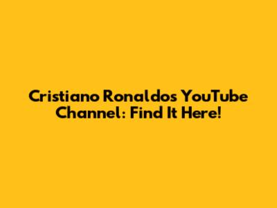 Cristiano Ronaldo's YouTube Channel: Find It Here!