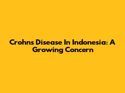 Crohn's Disease In Indonesia: A Growing Concern