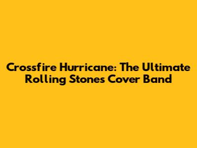 Crossfire Hurricane: The Ultimate Rolling Stones Cover Band