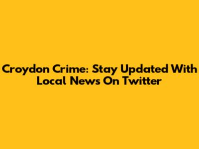 Croydon Crime: Stay Updated With Local News On Twitter