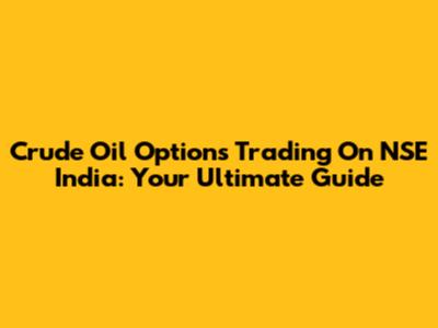 Crude Oil Options Trading On NSE India: Your Ultimate Guide