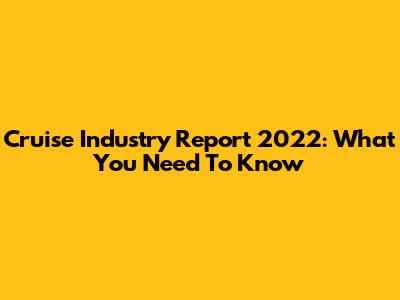 Cruise Industry Report 2022: What You Need To Know