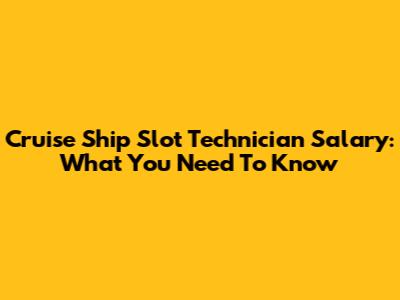 Cruise Ship Slot Technician Salary: What You Need To Know