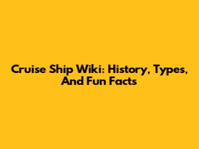 Cruise Ship Wiki: History, Types, And Fun Facts