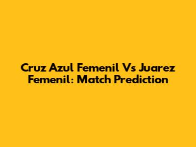 Cruz Azul Femenil Vs Juarez Femenil: Match Prediction