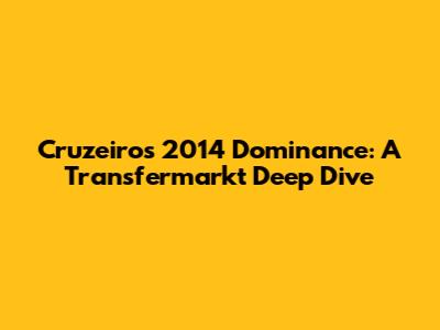 Cruzeiro's 2014 Dominance: A Transfermarkt Deep Dive