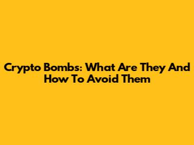 Crypto Bombs: What Are They And How To Avoid Them