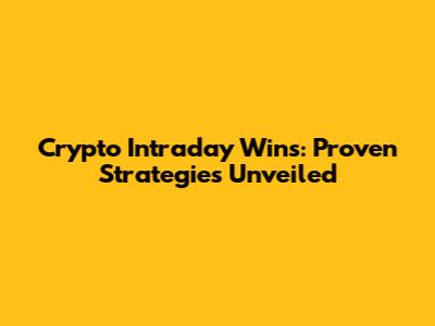 Crypto Intraday Wins: Proven Strategies Unveiled