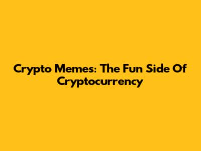 Crypto Memes: The Fun Side Of Cryptocurrency