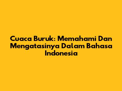 Cuaca Buruk: Memahami Dan Mengatasinya Dalam Bahasa Indonesia