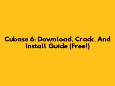 Cubase 6: Download, Crack, And Install Guide (Free!)