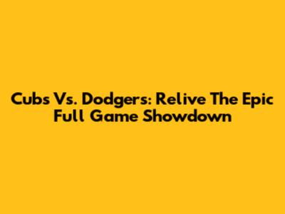 Cubs Vs. Dodgers: Relive The Epic Full Game Showdown