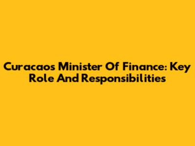 Curacao's Minister Of Finance: Key Role And Responsibilities