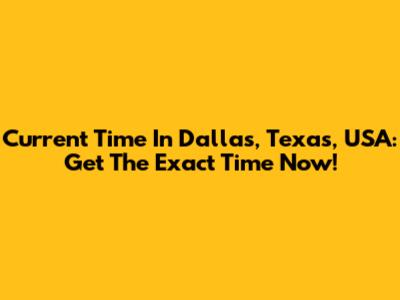 Current Time In Dallas, Texas, USA: Get The Exact Time Now!