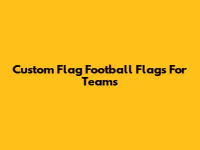 Custom Flag Football Flags For Teams