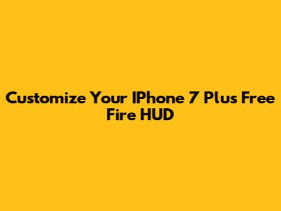 Customize Your IPhone 7 Plus Free Fire HUD