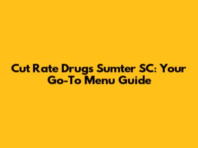 Cut Rate Drugs Sumter SC: Your Go-To Menu Guide