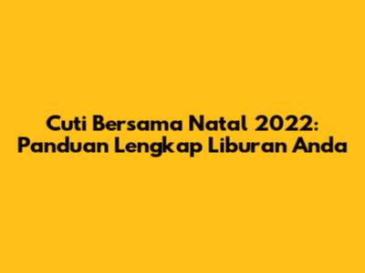 Cuti Bersama Natal 2022: Panduan Lengkap Liburan Anda