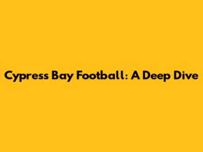 Cypress Bay Football: A Deep Dive