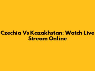Czechia Vs Kazakhstan: Watch Live Stream Online