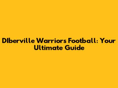 D'Iberville Warriors Football: Your Ultimate Guide