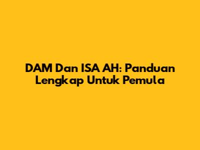 DAM Dan ISA AH: Panduan Lengkap Untuk Pemula