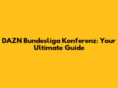DAZN Bundesliga Konferenz: Your Ultimate Guide