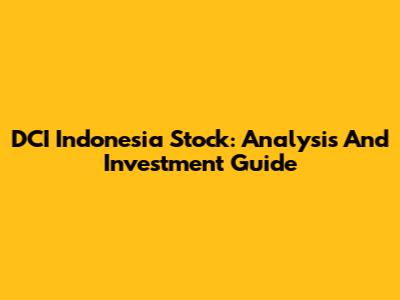 DCI Indonesia Stock: Analysis And Investment Guide