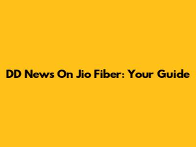 DD News On Jio Fiber: Your Guide