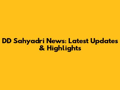 DD Sahyadri News: Latest Updates & Highlights