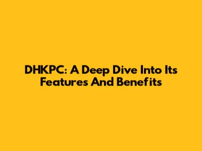 DHKPC: A Deep Dive Into Its Features And Benefits