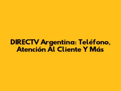 DIRECTV Argentina: Teléfono, Atención Al Cliente Y Más
