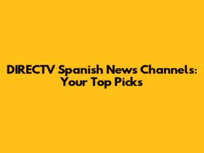 DIRECTV Spanish News Channels: Your Top Picks