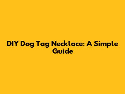 DIY Dog Tag Necklace: A Simple Guide